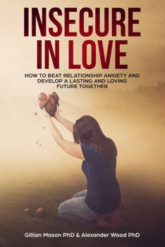 Paperback Insecure in Love: How to Beat Relationship Anxiety And Develop a Lasting And Loving Future Together Book