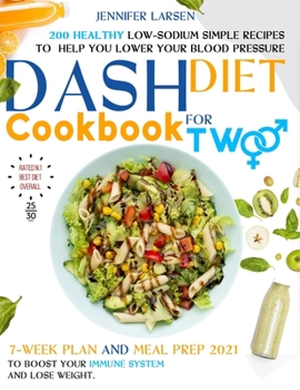 Paperback Dash Diet Cookbook for Two: 200 Healthy Low-Sodium simple Recipes to help you Lower Your Blood Pressure.: 7 - week plan and Meal Prep 2021 to boos Book