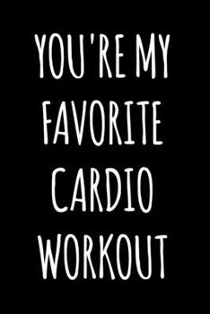 Paperback You're My Favorite Cardio Workout: 6x9 120 Page Lined Composition Notebook Funny Boyfriend Girlfriend Gift Book