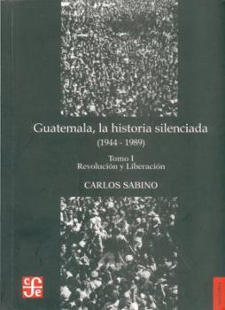 Paperback Guatemala, la Historia Silenciada (1944-1989), Tomo I: Revolucion y Liberacion [Spanish] Book