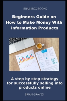 Paperback Beginners Guide on How to Make Money With information Products: A step by step strategy for successfully selling info products online Book