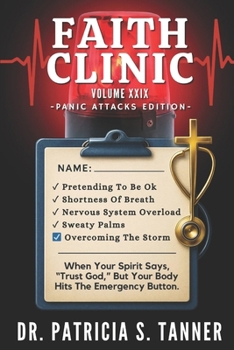 Faith Clinic Volume XXIX Panic Attacks Edition : When Your Spirit Says Trust God but Your Body Hits the Emergency Button