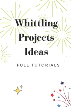 Paperback Whittling Projects Ideas: Full Tutorials: Whittling Book