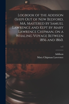 Paperback Logbook of the Addison (Ship) out of New Bedford, MA, Mastered by Samuel Lawrence and Kept by Mary Lawrence Chipman, on a Whaling Voyage Between 1856 Book