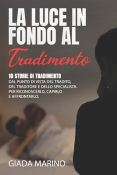 Paperback La Luce in Fondo Al Tradimento: 10 storie di tradimento dal punto di vista del tradito, del traditore e dello specialista. Per riconoscerlo, capirlo e [Italian] Book