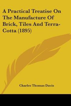 Paperback A Practical Treatise On The Manufacture Of Brick, Tiles And Terra-Cotta (1895) Book