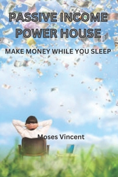 Passive Income Power House: Make Money While You Sleep