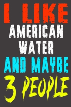 Paperback I Like American Water and Maybe 3 Peoples: Funny lined Notebook journal Gift for Girls Co Worker Friends Boss Men Women who Loves dogs Bread, lovely d Book