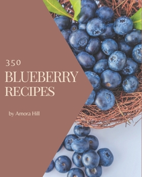 Paperback 350 Blueberry Recipes: A Blueberry Cookbook You Will Love Book