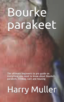 Paperback Bourke parakeet: The ultimate beginners to pro guide on everything you need to know about Bourke's parakeet, feeding, care and housing Book