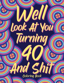 Paperback Well Look at You Turning 40 and Shit Coloring Book for Adults Book