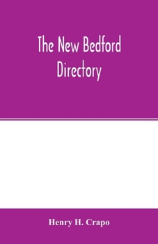 Paperback The New Bedford directory; Containing the names of the Inhabitants, their occupations, places of business and dwelling houses and the town register, w Book