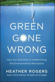 Hardcover Green Gone Wrong: How Our Economy Is Undermining the Environmental Revolution Book
