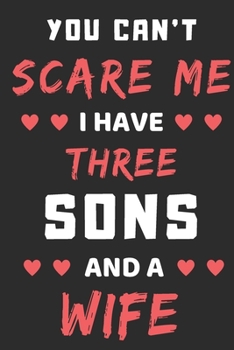 Paperback You Can't Scare Me I Have Three Sons And A Wife: lined notebook, funny gift for fathers Book