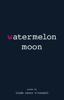 Paperback Watermelon Moon: Poems By Linda Recco O’Connell Book