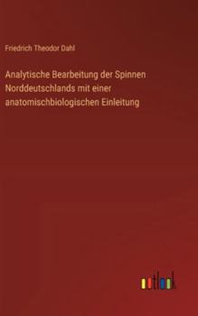 Analytische Bearbeitung der Spinnen Norddeutschlands mit einer anatomischbiologischen Einleitung