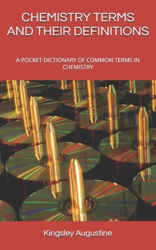 CHEMISTRY TERMS AND THEIR DEFINITIONS: A POCKET DICTIONARY OF COMMON TERMS IN CHEMISTRY