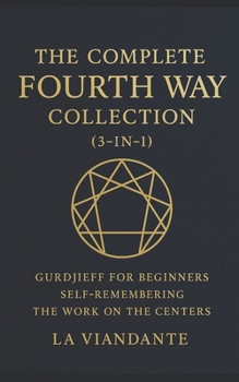 Paperback The Complete Fourth Way Collection (3-in-1): Gurdjieff for Beginners - Self-Remembering - The Work on the Centers Book