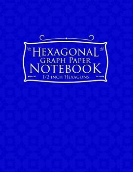 Paperback Hexagonal Graph Paper Notebook: 1/2 Inch Hexagons: Organic Chemistry Laboratory Notebook & for Gaming, Graphs, Mapping, Sketches And Notes - Blue Cove Book