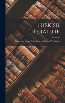 Hardcover Turkish Literature; Comprising Fables, Belles-lettres and Sacred Traditions Book
