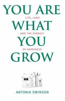 Hardcover You Are What You Grow: Life, Land and the Pursuit of Happiness Book
