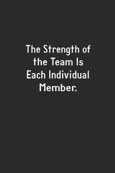 The Strength of the Team is each Individual Member.: Lined Notebook (110 Pages 6" x 9" )
