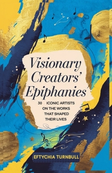 Paperback Visionary Creators' Epiphanies: 30 Iconic Artists on the Works That Shaped Their Lives Book