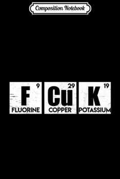 Composition Notebook: Funny FCUK Chemistry Periodic Table Gift Lover  Journal/Notebook Blank Lined Ruled 6x9 100 Pages