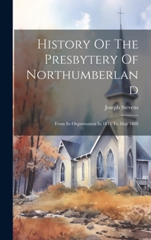 History of the Presbytery of Northumberland: From Its Organization in 1811 to May 1888