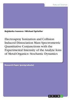 Paperback Electrospray Ionization and Collision Induced Dissociation Mass Spectrometric Quantitative Conjunctions with the Experimental Intensity of the Analyte Book