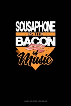 Sousaphone Is the Bacon Of Music: Gas & Mileage Log Book