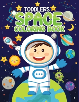 Paperback toddlers space coloring book: Fun & Easy Space Book To Draw Including Planets, Astronauts, Space Ships, Rockets and Many More Inside Book