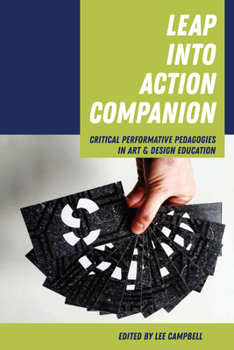 Hardcover Leap Into Action Companion: Critical Performative Pedagogies in Art & Design Education Book