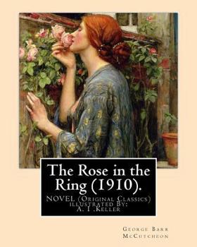 Paperback The Rose in the Ring (1910). By: George Barr McCutcheon. A NOVEL (Original Classics): illustrated By: A. I .Keller Book