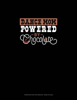 Dance Mom Powered By Chocolate: Composition Notebook: Wide Ruled