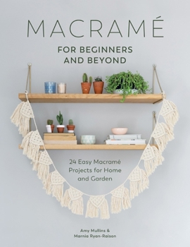 Paperback Macramé for Beginners and Beyond: 24 Easy Macramé Projects for Home and Garden Book