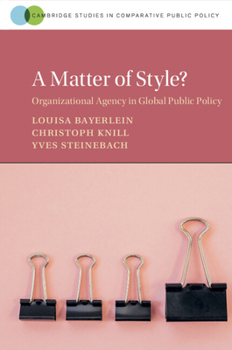 A Matter of Style?: Organizational Agency in Global Public Policy - Book  of the Cambridge Studies in Comparative Public Policy