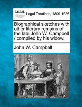 Paperback Biographical Sketches with Other Literary Remains of the Late John W. Campbell / Compiled by His Widow. Book