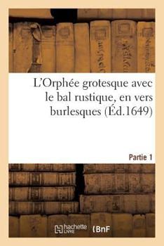 Paperback L'Orphée Grotesque Avec Le Bal Rustique, En Vers Burlesques. Partie 1 [French] Book