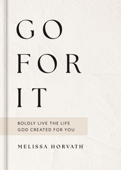 Go for It: Boldly Live the Life God Created for You