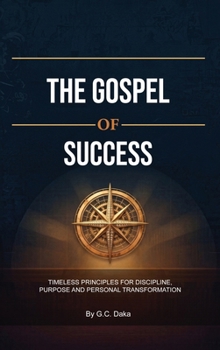The Gospel of Success, Timeless Principles for Discipline, Purpose and Personal Transformation