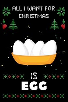 All I Want For Christmas Is Egg: Notebook For Egg lovers, Egg Thanksgiving & Christmas Dairy Gift