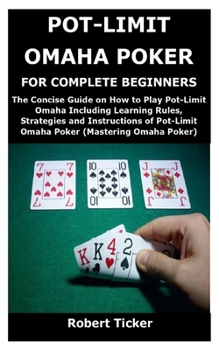Paperback Pot-Limit Omaha Poker for Complete Beginners: The Concise Guide on How to Play Pot-Limit Omaha Including Learning Rules, Strategies and Instructions o Book