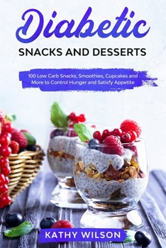 Paperback Diabetic Snacks and Desserts: 100 Low Carb Snacks, Smoothies, Cupcakes and more to control hunger and satisfy appetite Book