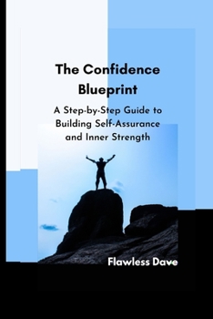 Paperback The Confidence Blueprint: A Step-by-Step Guide to Building Self-Assurance and Inner Strength Book