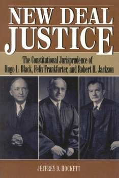 Paperback New Deal Justice: The Constitutional Jurisprudence of Hugo L. Black, Felix Frankfurter, and Robert H. Jackson Book