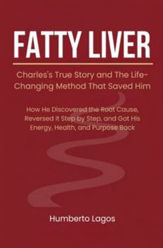 Fatty Liver: Charles's True Story and The Life-Changing Method That Saved Him