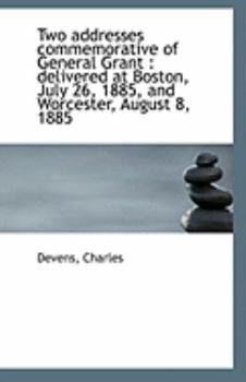 Paperback Two Addresses Commemorative of General Grant: Delivered at Boston, July 26, 1885, and Worcester, Au Book