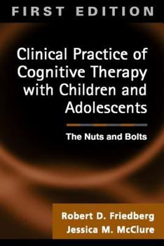 Hardcover Clinical Practice of Cognitive Therapy with Children and Adolescents: The Nuts and Bolts Book