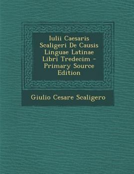 Paperback Iulii Caesaris Scaligeri de Causis Linguae Latinae Libri Tredecim [Latin] Book